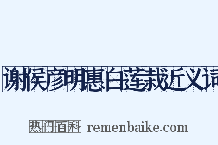 谢侯彦明惠白莲栽近义词是什么意思的图片